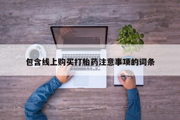私人卖打胎药的联系方式包含线上购买打胎药注意事项的词条