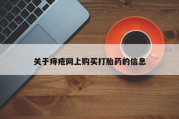 私人卖打胎药的联系方式关于痔疮网上购买打胎药的信息