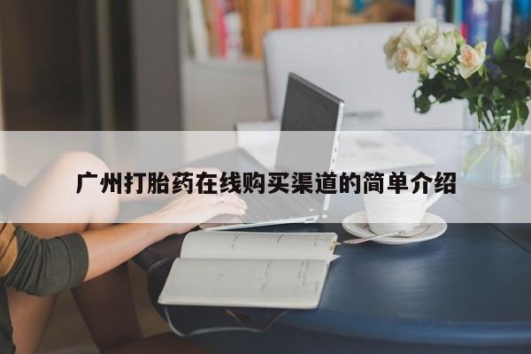 私人卖打胎药的联系方式广州打胎药在线购买渠道的简单介绍