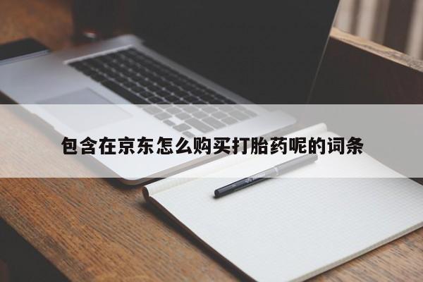 私人卖打胎药的联系方式包含在京东怎么购买打胎药呢的词条