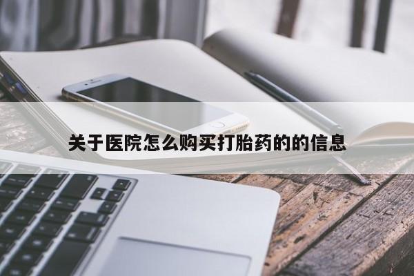 私人卖打胎药的联系方式关于医院怎么购买打胎药的的信息