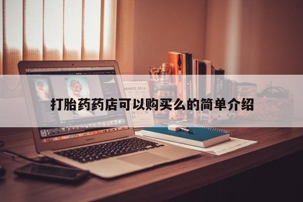 私人卖打胎药的联系方式打胎药药店可以购买么的简单介绍