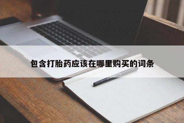 私人卖打胎药的联系方式包含打胎药应该在哪里购买的词条
